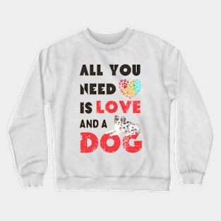 all you need is love and dogs Crewneck Sweatshirt